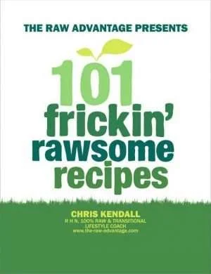 101 frickin rawsome recipes chris kendall low fat raw vegan recipes