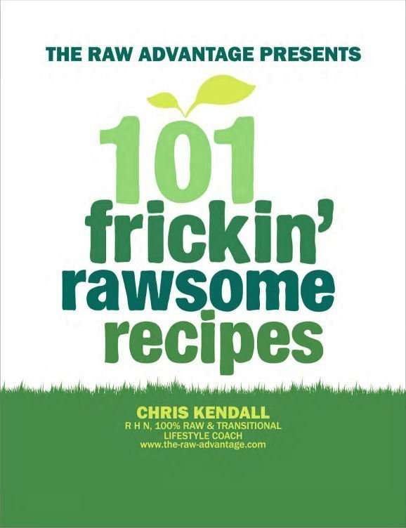 101 frickin rawsome recipes chris kendall low fat raw vegan recipes