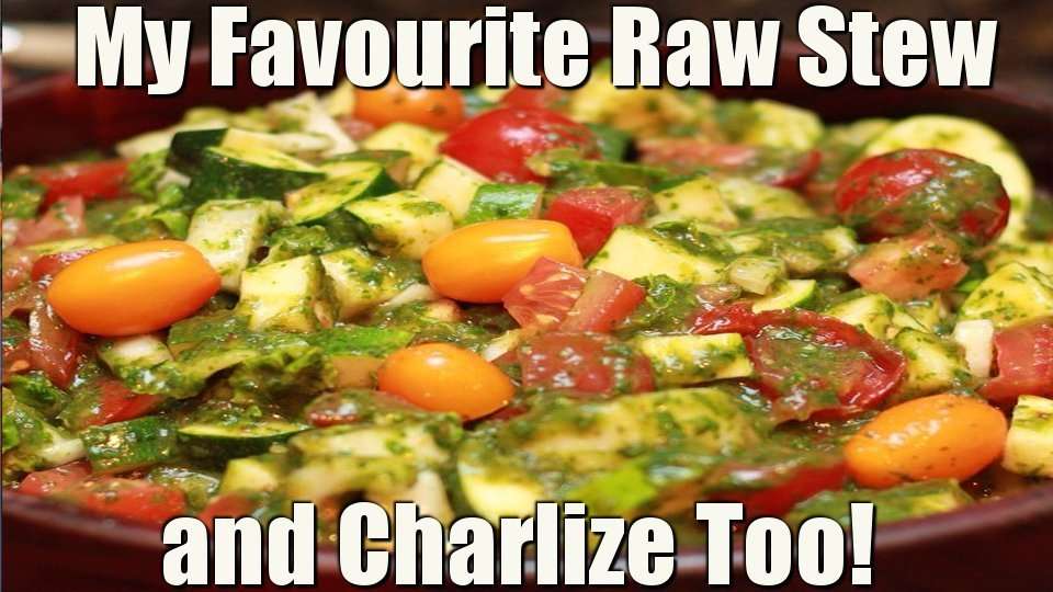 Kendall Bites, My Favourite Raw Stew and Charlize too!