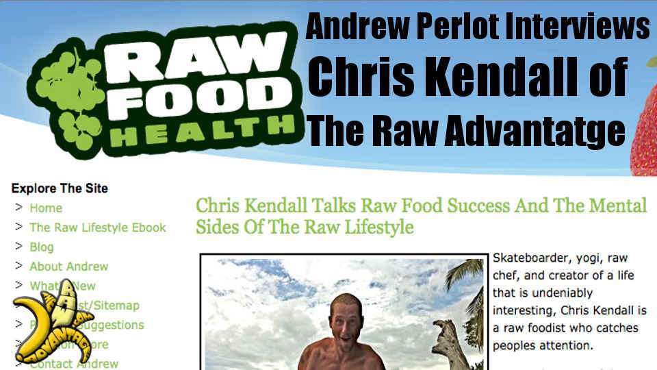 Andrew Perlot of raw food health interviews chris kendall on success and the mental sides of the raw food diet
