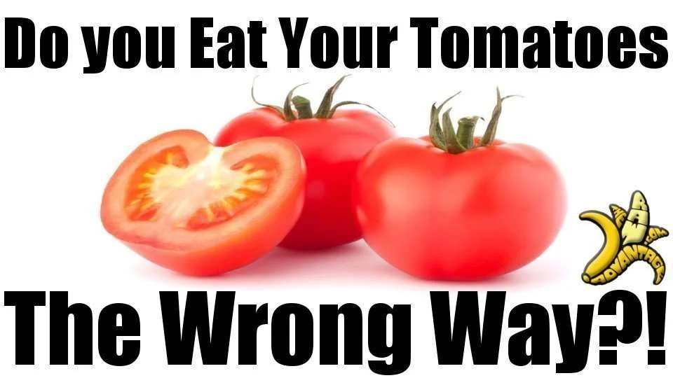 Do You Eat Your Tomatoes The Wrong Way?