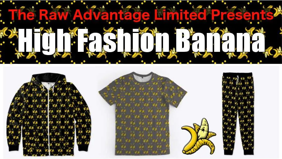 The Raw Advantage Limited “High Fashion Banana” Zip Hoodies, Pants and T’s!