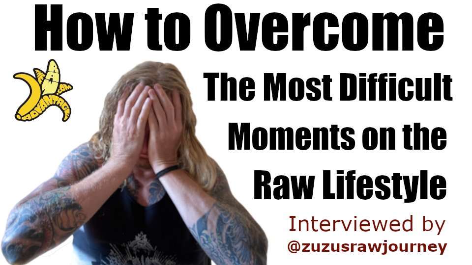 How to Overcome Our most difficult Moments on the Raw Lifestyle.JPG