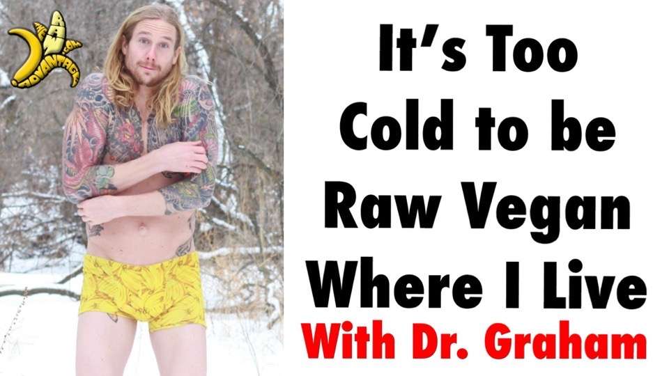 Its Too Cold to be Raw Vegan Where I Live