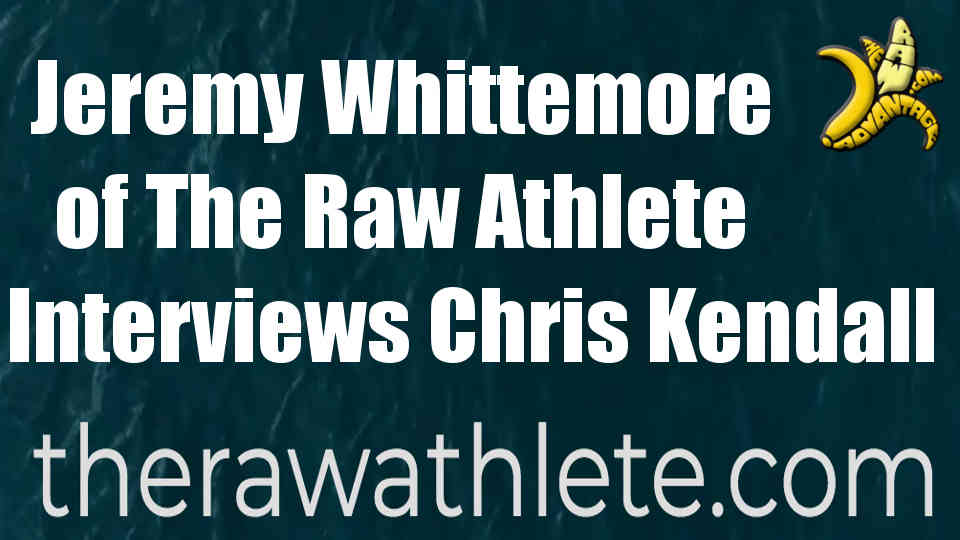 Jeremy Whittemore of The Raw Athlete Interviews Chris Kendall of The Raw Advantage