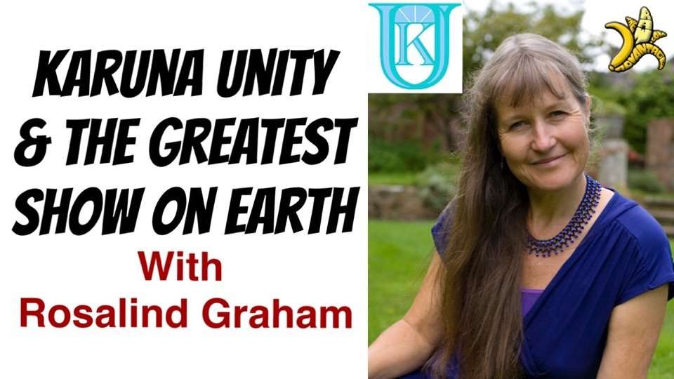 Karuna Unity and the Gretest Show on Eaerth with Rosalind Graham