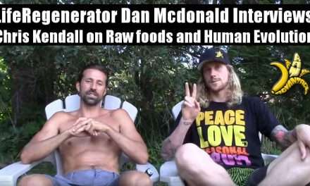 LifeRegenerator Dan Mcdonald Interviews Chris Kendall on Raw foods and Human Evolution