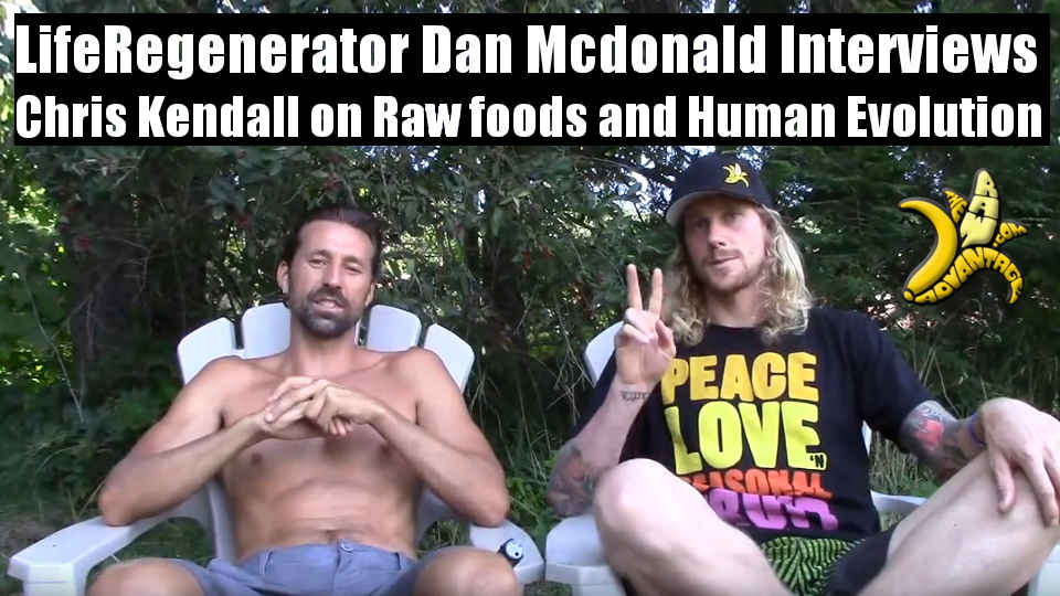 Liferegenerator Dan Mcdonald Interviews Chris Kendall on Raw foods and Human Evolution