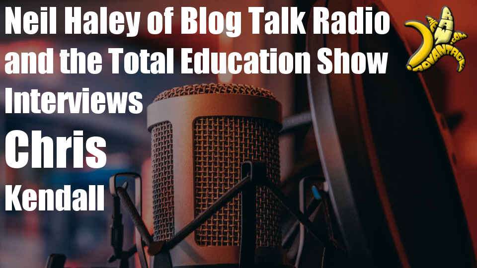 Neil Haley of Blog Talk Radio and the Total Education Show Interviews Chris Kendall