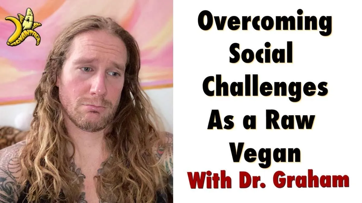 Overcoming Social Challengs as a raw vegan with Dr Graham