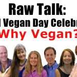 Raw Talk: World Vegan Day Celebration – Why Vegan?