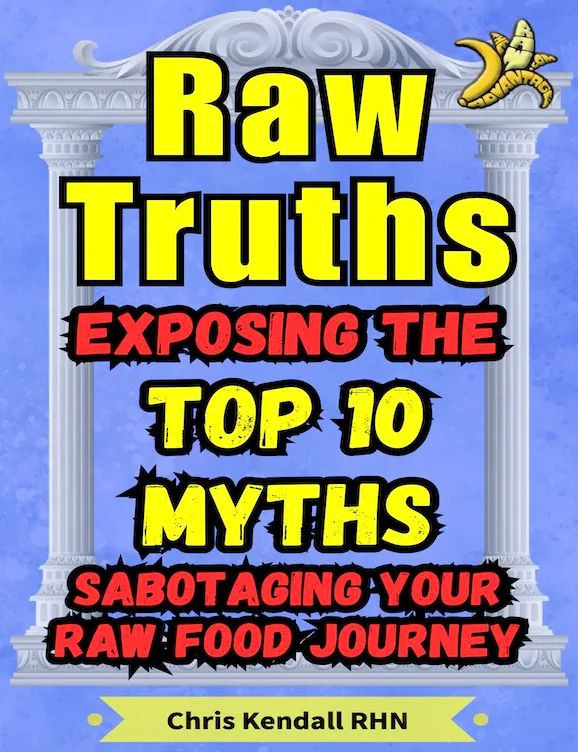 Raw Truths, Exposing the Top 10 Myths Sabotaging Your Raw Food Journey