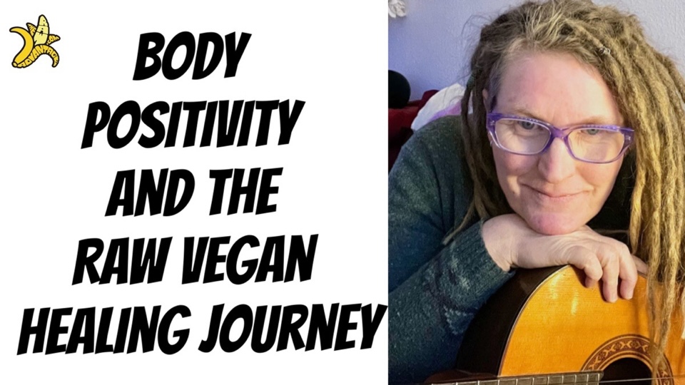 Raw Vegan Body Positivity: Healing, Self Love, and the Journey Back to Your True Self