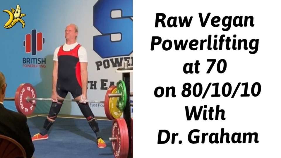 Raw Vegan Powerlifting at 70 on 80/10/10 with Dr. Graham