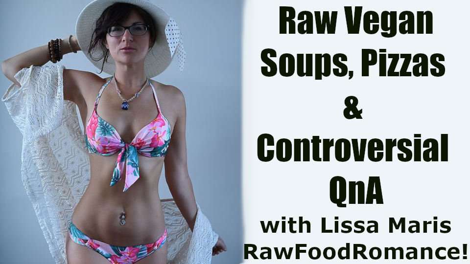 Raw Vegan Soups Pizzas Controversial qna with Lissa Maris rawfoodromance