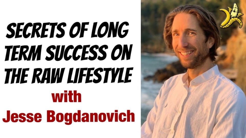 Secrets for Long Term Success on the Raw Vegan Lifestyle with Jesse Bogdanovich