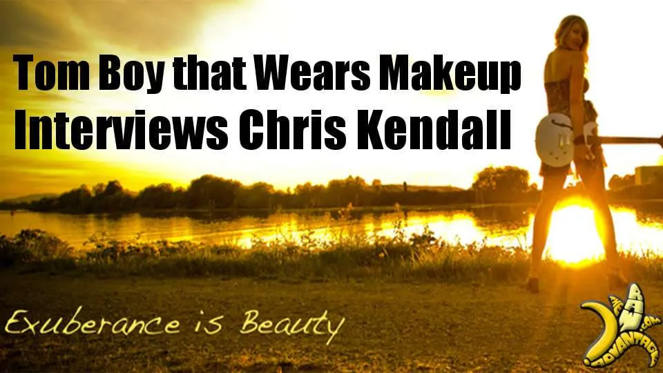 Tomboy that wears makeup interviews Chris Kendall