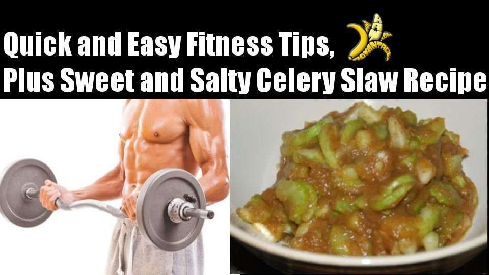 Quick and Easy Fitness Tips Plus Sweet n Salty Celery Slaw :)