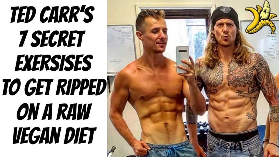 ted carrs 7 secret exersises to get ripped on a raw vegan diet